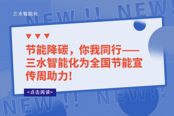 節(jié)能降碳，你我同行——三水智能化為全國節(jié)能宣傳周助力!
